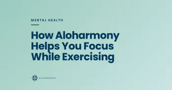 How Aloharmony Helps You Focus While Exercising