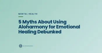 5 Myths About Using Aloharmony for Emotional Healing Debunked