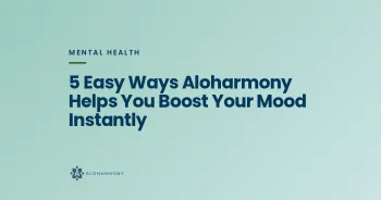 5 Easy Ways Aloharmony Helps You Boost Your Mood Instantly
