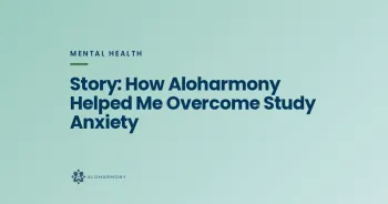Story: How Aloharmony Helped Me Overcome Study Anxiety