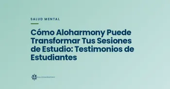 Cómo Aloharmony Puede Transformar Tus Sesiones de Estudio: Testimonios de Estudiantes