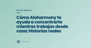 Cómo Aloharmony te ayuda a concentrarte mientras trabajas desde casa: Historias reales