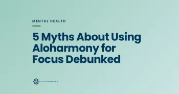 5 Myths About Using Aloharmony for Focus Debunked