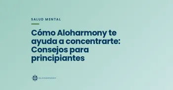 Cómo Aloharmony te ayuda a concentrarte: Consejos para principiantes
