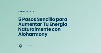 5 Pasos Sencillo para Aumentar Tu Energía Naturalmente con Aloharmony