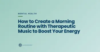 How to Create a Morning Routine with Therapeutic Music to Boost Your Energy