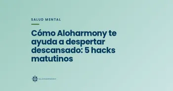 Cómo Aloharmony te ayuda a despertar descansado: 5 hacks matutinos
