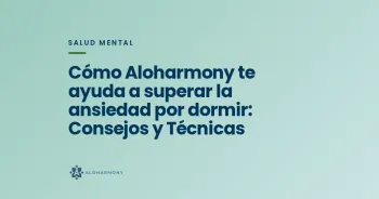 Cómo Aloharmony te ayuda a superar la ansiedad por dormir: Consejos y Técnicas