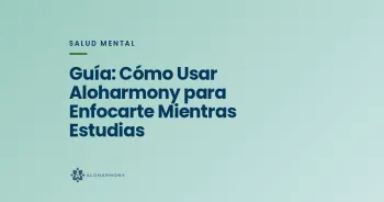 Guía: Cómo Usar Aloharmony para Enfocarte Mientras Estudias