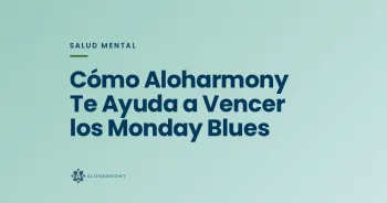 Cómo Aloharmony Te Ayuda a Vencer los Monday Blues