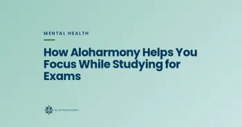 How Aloharmony Helps You Focus While Studying for Exams