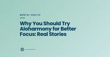 Why You Should Try Aloharmony for Better Focus: Real Stories