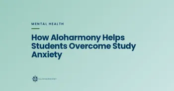 How Aloharmony Helps Students Overcome Study Anxiety