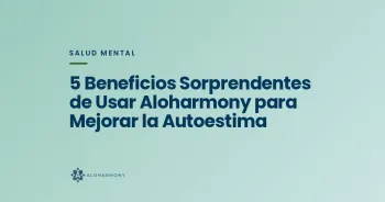 5 Beneficios Sorprendentes de Usar Aloharmony para Mejorar la Autoestima