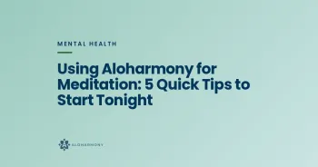 Using Aloharmony for Meditation: 5 Quick Tips to Start Tonight