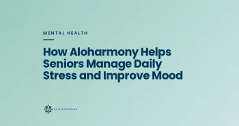 How Aloharmony Helps Seniors Manage Daily Stress and Improve Mood