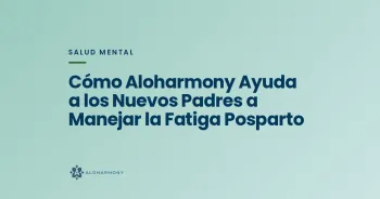 Cómo Aloharmony Ayuda a los Nuevos Padres a Manejar la Fatiga Posparto