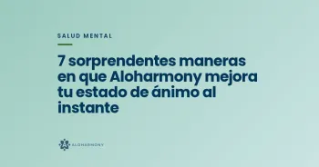 7 sorprendentes maneras en que Aloharmony mejora tu estado de ánimo al instante