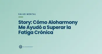 Story: Cómo Aloharmony Me Ayudó a Superar la Fatiga Crónica