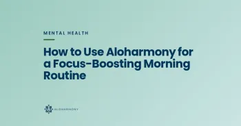 How to Use Aloharmony for a Focus-Boosting Morning Routine