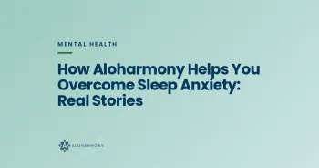 How Aloharmony Helps You Overcome Sleep Anxiety: Real Stories