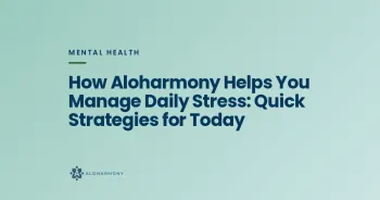 How Aloharmony Helps You Manage Daily Stress: Quick Strategies for Today
