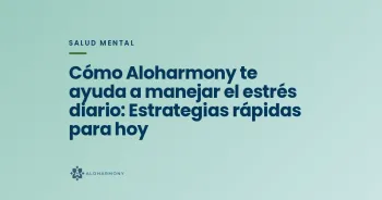 Cómo Aloharmony te ayuda a manejar el estrés diario: Estrategias rápidas para hoy