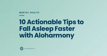 10 Actionable Tips to Fall Asleep Faster with Aloharmony