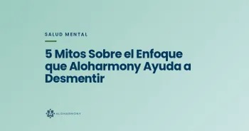5 Mitos Sobre el Enfoque que Aloharmony Ayuda a Desmentir