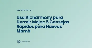 Usa Aloharmony para Dormir Mejor: 5 Consejos Rápidos para Nuevas Mamá