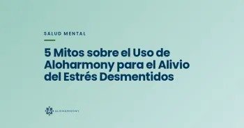 5 Mitos sobre el Uso de Aloharmony para el Alivio del Estrés Desmentidos