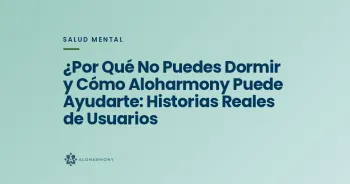 ¿Por Qué No Puedes Dormir y Cómo Aloharmony Puede Ayudarte: Historias Reales de Usuarios