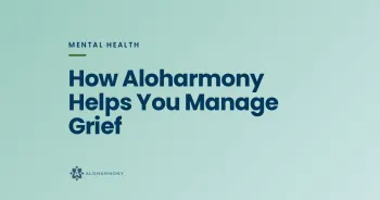 How Aloharmony Helps You Manage Grief