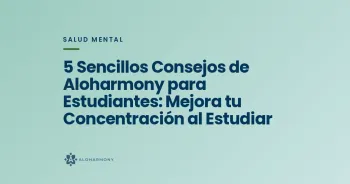 5 Sencillos Consejos de Aloharmony para Estudiantes: Mejora tu Concentración al Estudiar