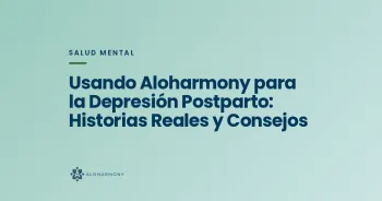 Usando Aloharmony para la Depresión Postparto: Historias Reales y Consejos