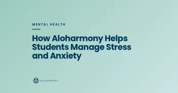 How Aloharmony Helps Students Manage Stress and Anxiety