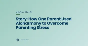 Story: How One Parent Used Aloharmony to Overcome Parenting Stress
