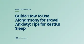 Guide: How to Use Aloharmony for Travel Anxiety: Tips for Restful Sleep