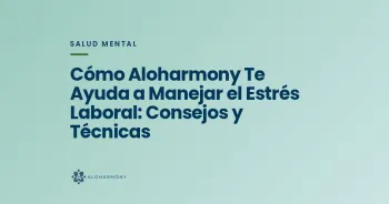 Cómo Aloharmony Te Ayuda a Manejar el Estrés Laboral: Consejos y Técnicas