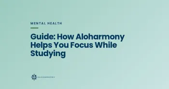 Guide: How Aloharmony Helps You Focus While Studying
