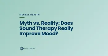 Myth vs. Reality: Does Sound Therapy Really Improve Mood?