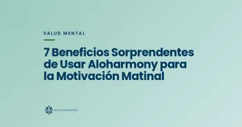 7 Beneficios Sorprendentes de Usar Aloharmony para la Motivación Matinal