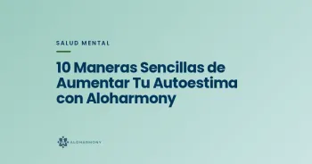 10 Maneras Sencillas de Aumentar Tu Autoestima con Aloharmony