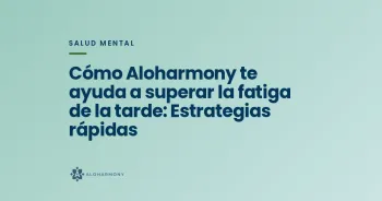 Cómo Aloharmony te ayuda a superar la fatiga de la tarde: Estrategias rápidas