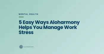 5 Easy Ways Aloharmony Helps You Manage Work Stress