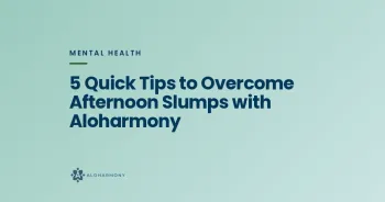 5 Quick Tips to Overcome Afternoon Slumps with Aloharmony