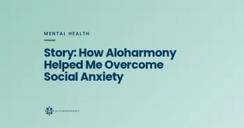 Story: How Aloharmony Helped Me Overcome Social Anxiety
