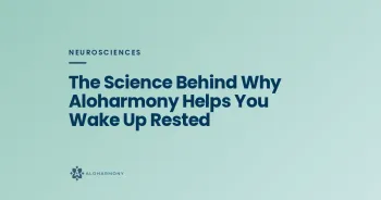 The Science Behind Why Aloharmony Helps You Wake Up Rested