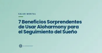 7 Beneficios Sorprendentes de Usar Aloharmony para el Seguimiento del Sueño