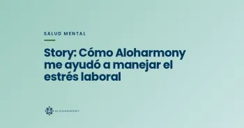 Story: Cómo Aloharmony me ayudó a manejar el estrés laboral